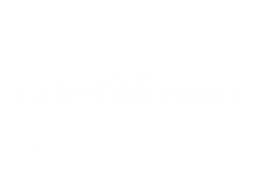 MEET OUR EXTENDED FAMILY